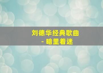 刘德华经典歌曲 - 暗里着迷